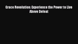 [PDF Download] Grace Revolution: Experience the Power to Live Above Defeat [PDF] Online