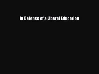 [PDF Download] In Defense of a Liberal Education [Download] Full Ebook