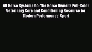 [PDF Download] All Horse Systems Go: The Horse Owner's Full-Color Veterinary Care and Conditioning