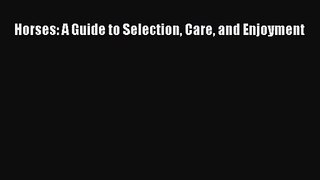 [PDF Download] Horses: A Guide to Selection Care and Enjoyment [PDF] Full Ebook