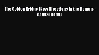 [PDF Download] The Golden Bridge (New Directions in the Human-Animal Bond) [Download] Full