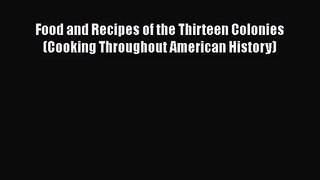 [PDF Download] Food and Recipes of the Thirteen Colonies (Cooking Throughout American History)