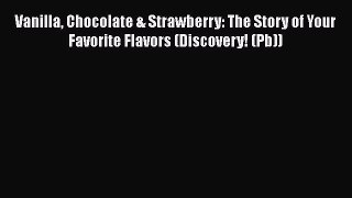 [PDF Download] Vanilla Chocolate & Strawberry: The Story of Your Favorite Flavors (Discovery!