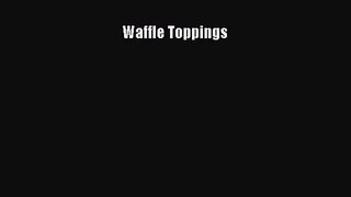 [PDF Download] Waffle Toppings [Read] Online