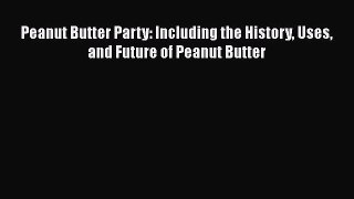 [PDF Download] Peanut Butter Party: Including the History Uses and Future of Peanut Butter