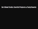 [PDF Download] Do It Now! Crafts: Cool Art Projects & Tasty Snacks [Download] Online