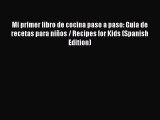 [PDF Download] Mi primer libro de cocina paso a paso: Guia de recetas para niños / Recipes