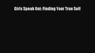 [PDF Download] Girls Speak Out: Finding Your True Self [PDF] Full Ebook