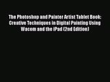 [PDF Download] The Photoshop and Painter Artist Tablet Book: Creative Techniques in Digital