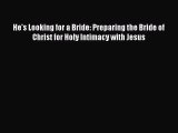 [PDF Download] He's Looking for a Bride: Preparing the Bride of Christ for Holy Intimacy with