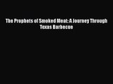 [PDF Download] The Prophets of Smoked Meat: A Journey Through Texas Barbecue [Download] Full