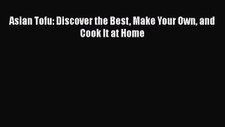 [PDF Download] Asian Tofu: Discover the Best Make Your Own and Cook It at Home [PDF] Online