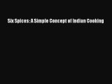 [PDF Download] Six Spices: A Simple Concept of Indian Cooking [Read] Full Ebook
