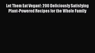 [PDF Download] Let Them Eat Vegan!: 200 Deliciously Satisfying Plant-Powered Recipes for the