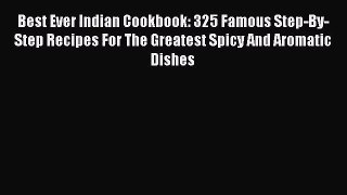 [PDF Download] Best Ever Indian Cookbook: 325 Famous Step-By-Step Recipes For The Greatest