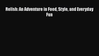 [PDF Download] Relish: An Adventure in Food Style and Everyday Fun [Read] Online