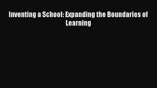 [PDF Download] Inventing a School: Expanding the Boundaries of Learning [Read] Full Ebook