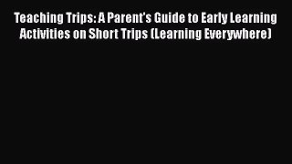 [PDF Download] Teaching Trips: A Parent's Guide to Early Learning Activities on Short Trips