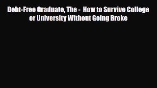 [PDF Download] Debt-Free Graduate The -  How to Survive College or University Without Going