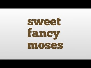 sweet fancy moses meaning and pronunciation