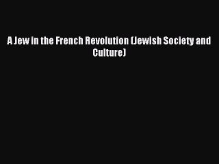 [PDF Download] A Jew in the French Revolution (Jewish Society and Culture) [PDF] Online