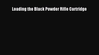 [PDF Download] Loading the Black Powder Rifle Cartridge [Download] Online