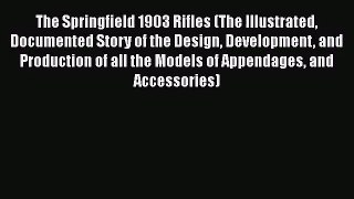 [PDF Download] The Springfield 1903 Rifles (The Illustrated Documented Story of the Design