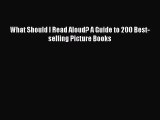 [PDF Download] What Should I Read Aloud? A Guide to 200 Best-selling Picture Books [Read] Online