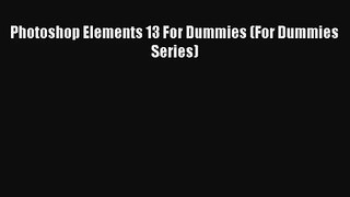 [PDF Download] Photoshop Elements 13 For Dummies (For Dummies Series) [PDF] Online