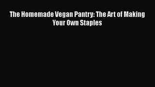 [PDF Download] The Homemade Vegan Pantry: The Art of Making Your Own Staples [Download] Full