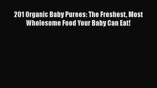 [PDF Download] 201 Organic Baby Purees: The Freshest Most Wholesome Food Your Baby Can Eat!