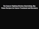 [PDF Download] The Cancer-Fighting Kitchen: Nourishing Big-Flavor Recipes for Cancer Treatment