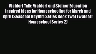 [PDF Download] Waldorf Talk: Waldorf and Steiner Education Inspired Ideas for Homeschooling
