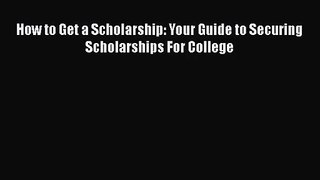 [PDF Download] How to Get a Scholarship: Your Guide to Securing Scholarships For College [Download]