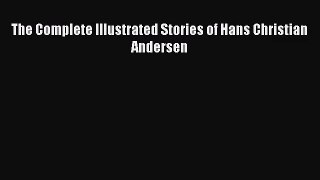 [PDF Download] The Complete Illustrated Stories of Hans Christian Andersen [Download] Full