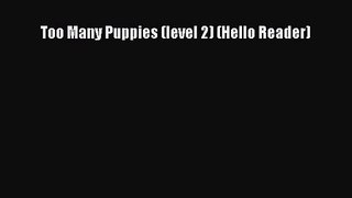 [PDF Download] Too Many Puppies (level 2) (Hello Reader) [Download] Online