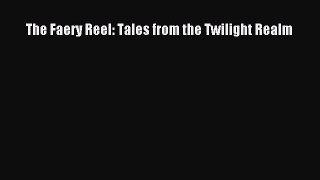 [PDF Download] The Faery Reel: Tales from the Twilight Realm [Read] Full Ebook