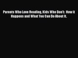 [PDF Download] Parents Who Love Reading Kids Who Don't:  How it Happens and What You Can Do