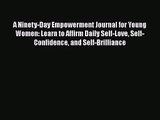 [PDF Download] A Ninety-Day Empowerment Journal for Young Women: Learn to Affirm Daily Self-Love