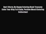 [PDF Download] Don't Worry Be Happy Coloring Book Treasury: Color Your Way To A Calm Positive