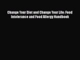 [PDF Download] Change Your Diet and Change Your Life: Food Intolerance and Food Allergy Handbook