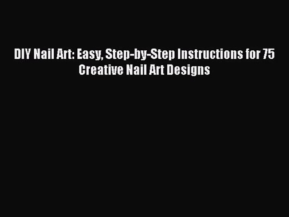 [PDF Download] DIY Nail Art: Easy Step-by-Step Instructions for 75 Creative Nail Art Designs
