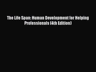 [PDF Download] The Life Span: Human Development for Helping Professionals (4th Edition) [PDF]