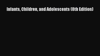 [PDF Download] Infants Children and Adolescents (8th Edition) [Read] Full Ebook