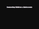 [PDF Download] Counseling Children & Adolescents [Read] Online