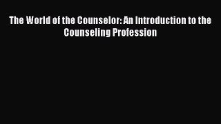 [PDF Download] The World of the Counselor: An Introduction to the Counseling Profession [Read]
