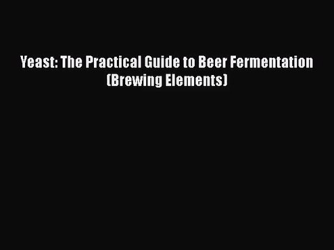 [PDF Download] Yeast: The Practical Guide to Beer Fermentation (Brewing Elements) [Download]