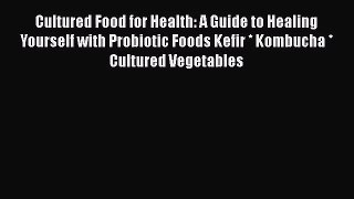 [PDF Download] Cultured Food for Health: A Guide to Healing Yourself with Probiotic Foods Kefir