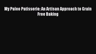 [PDF Download] My Paleo Patisserie: An Artisan Approach to Grain Free Baking [Download] Full