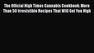 [PDF Download] The Official High Times Cannabis Cookbook: More Than 50 Irresistible Recipes